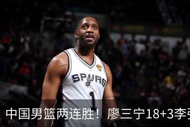 中国男篮两连胜！廖三宁18+3李弘权14分，赵继伟胡金秋缺阵