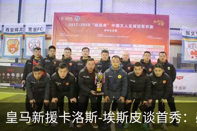 皇马新援卡洛斯-埃斯皮谈首秀：感觉自己是世界上最幸福的人